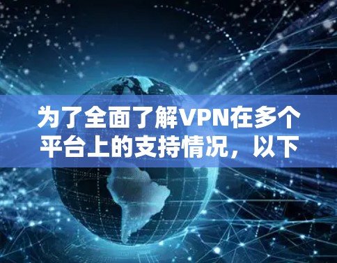 为了全面了解VPN在多个平台上的支持情况,以下是一份详细的分析和总结 为了全面了解VPN在多个平台上的支持情况,以下是一份详细的分析和总结
