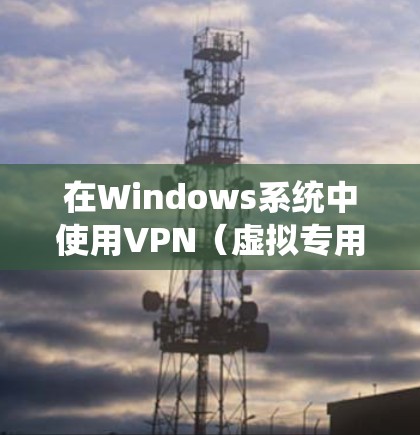 在Windows系统中使用VPN(虚拟专用网络)可以帮助你访问受限制的网站或保护隐私。以下是使用VPN在Windows系统中的步骤 在Windows系统中使用VPN(虚拟专用网络)可以帮助你访问受限制的网站或保护隐私。以下是使用VPN在Windows系统中的步骤