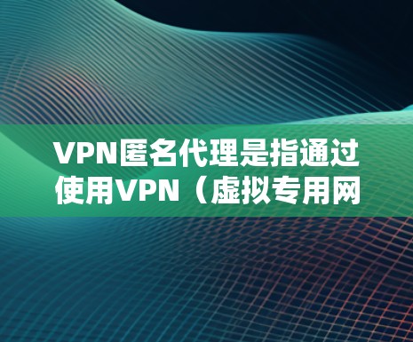 VPN匿名代理是指通过使用VPN(虚拟专用网络)和代理服务器等技术手段,用户可以在互联网上保持匿名,保护自己的隐私和网络安全。以下是关于VPN匿名代理的一些关键点和常见用途 VPN匿名代理是指通过使用VPN(虚拟专用网络)和代理服务器等技术手段,用户可以在互联网上保持匿名,保护自己的隐私和网络安全。以下是关于VPN匿名代理的一些关键点和常见用途