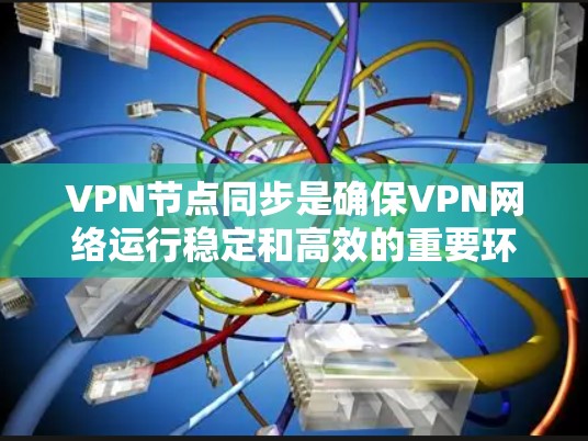 VPN节点同步是确保VPN网络运行稳定和高效的重要环节。以下是关于VPN节点同步的详细总结和建议 VPN节点同步是确保VPN网络运行稳定和高效的重要环节。以下是关于VPN节点同步的详细总结和建议