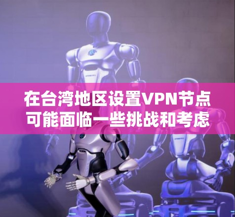 在台湾地区设置VPN节点可能面临一些挑战和考虑因素。以下是一些关键点,帮助您理解和决定是否在台湾地区设置VPN节点 在台湾地区设置VPN节点可能面临一些挑战和考虑因素。以下是一些关键点,帮助您理解和决定是否在台湾地区设置VPN节点