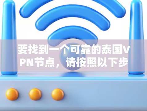 要找到一个可靠的泰国VPN节点，请按照以下步骤操作