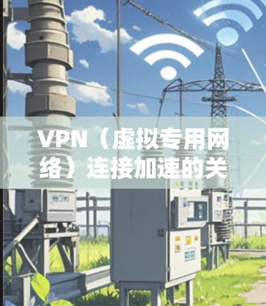 VPN(虚拟专用网络)连接加速的关键在于优化网络性能和配置,以确保VPN连接更快、更稳定。以下是一些常见的方法和建议 VPN(虚拟专用网络)连接加速的关键在于优化网络性能和配置,以确保VPN连接更快、更稳定。以下是一些常见的方法和建议