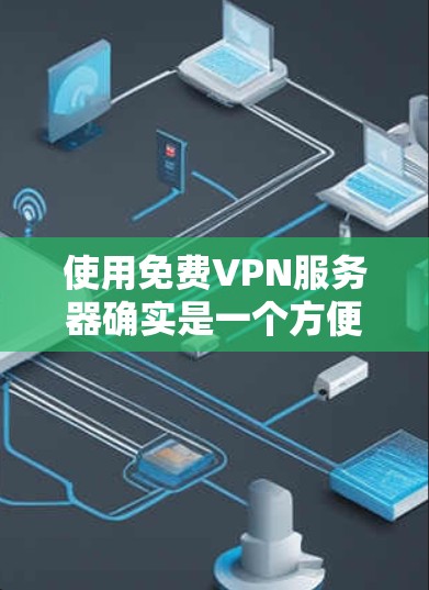 使用免费VPN服务器确实是一个方便的选择，但需要注意以下几点