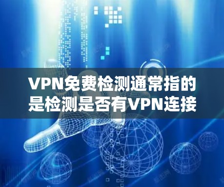 VPN免费检测通常指的是检测是否有VPN连接或是否被VPN监控。如果你想检测自己的网络是否被VPN监控,或者想确认某个网络是否支持VPN,可以使用一些工具或方法来实现 VPN免费检测通常指的是检测是否有VPN连接或是否被VPN监控。如果你想检测自己的网络是否被VPN监控,或者想确认某个网络是否支持VPN,可以使用一些工具或方法来实现