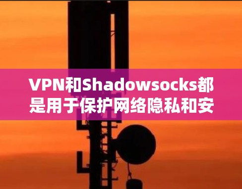 VPN和Shadowsocks都是用于保护网络隐私和安全的工具,但它们有不同的工作机制和适用场景。以下是对这两种工具的详细分析和总结 VPN和Shadowsocks都是用于保护网络隐私和安全的工具,但它们有不同的工作机制和适用场景。以下是对这两种工具的详细分析和总结