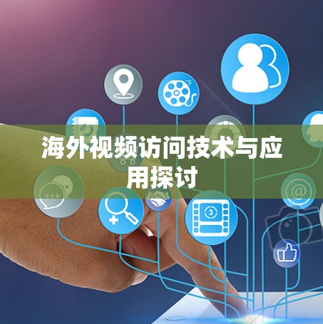 海外视频访问技术与应用探讨 海外视频访问技术与应用探讨