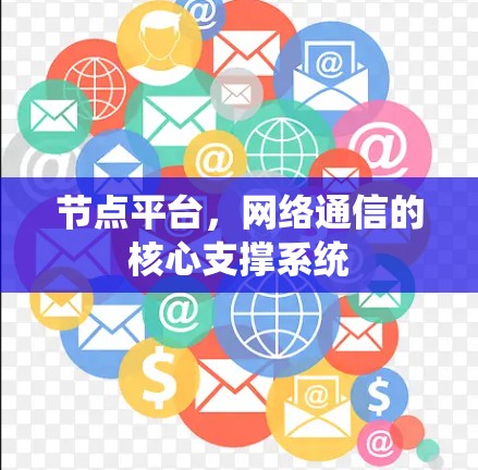 节点平台,网络通信的核心支撑系统 节点平台,网络通信的核心支撑系统