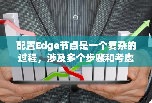 配置Edge节点是一个复杂的过程,涉及多个步骤和考虑因素。以下是配置Edge节点的分步指南 配置Edge节点是一个复杂的过程,涉及多个步骤和考虑因素。以下是配置Edge节点的分步指南