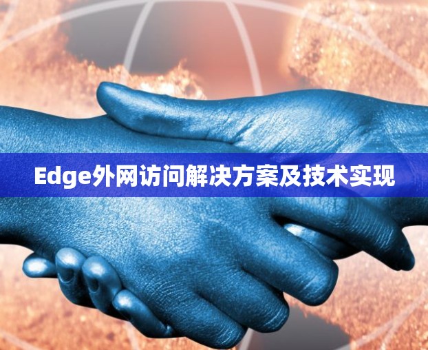 Edge外网访问解决方案及技术实现 Edge外网访问解决方案及技术实现