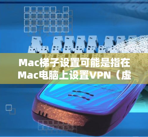 Mac梯子设置可能是指在Mac电脑上设置VPN(虚拟专用网络)来连接到一个安全的网络,通常用于保护隐私或访问受限制的资源。如果你想设置VPN,可以按照以下步骤操作 Mac梯子设置可能是指在Mac电脑上设置VPN(虚拟专用网络)来连接到一个安全的网络,通常用于保护隐私或访问受限制的资源。如果你想设置VPN,可以按照以下步骤操作