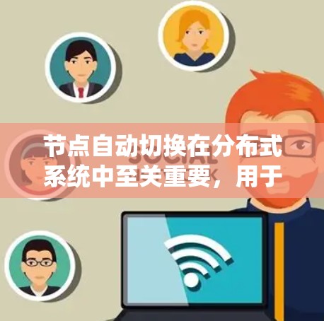节点自动切换在分布式系统中至关重要,用于维护系统的容错性和可靠性。以下是对不同切换机制的分析及实际案例的总结 节点自动切换在分布式系统中至关重要,用于维护系统的容错性和可靠性。以下是对不同切换机制的分析及实际案例的总结