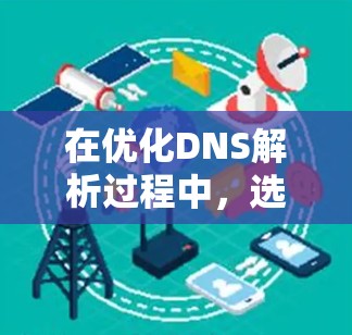 在优化DNS解析过程中,选择合适的工具可以显著提升网络性能和稳定性。以下是一些主要的DNS优化工具及其功能 在优化DNS解析过程中,选择合适的工具可以显著提升网络性能和稳定性。以下是一些主要的DNS优化工具及其功能