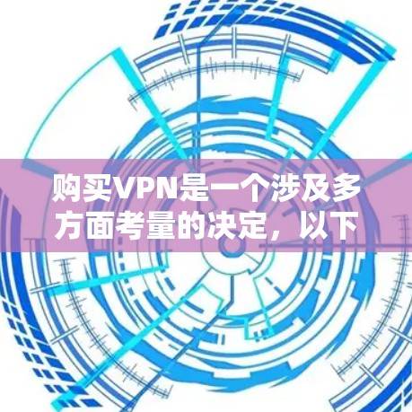 购买VPN是一个涉及多方面考量的决定，以下是根据您的需求整理的详细指南