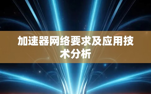 加速器网络要求及应用技术分析 加速器网络要求及应用技术分析