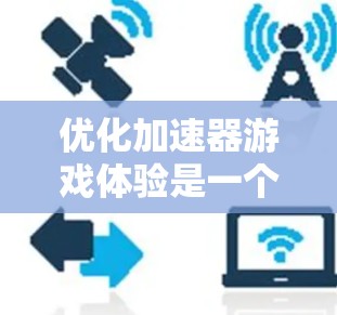 优化加速器游戏体验是一个多层次的过程,涉及用户体验、技术实现、性能优化、用户反馈和社区建设等多个方面。以下是优化加速器游戏体验的分步指南 优化加速器游戏体验是一个多层次的过程,涉及用户体验、技术实现、性能优化、用户反馈和社区建设等多个方面。以下是优化加速器游戏体验的分步指南