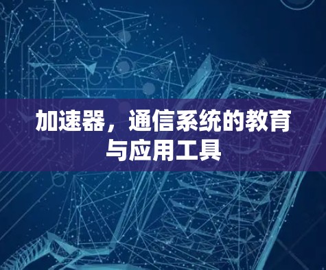 加速器,通信系统的教育与应用工具 加速器,通信系统的教育与应用工具