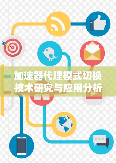 加速器代理模式切换技术研究与应用分析 加速器代理模式切换技术研究与应用分析