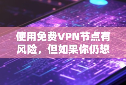使用免费VPN节点有风险,但如果你仍想尝试,可以选择一些知名的免费VPN服务。以下是一些推荐,但请注意,免费VPN可能存在性能和安全问题 使用免费VPN节点有风险,但如果你仍想尝试,可以选择一些知名的免费VPN服务。以下是一些推荐,但请注意,免费VPN可能存在性能和安全问题