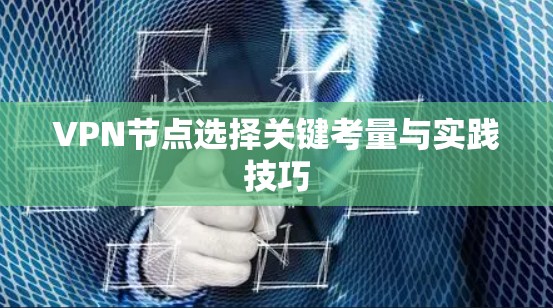 VPN节点选择关键考量与实践技巧 VPN节点选择关键考量与实践技巧