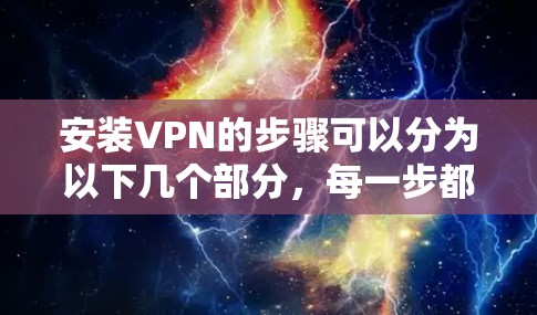 安装VPN的步骤可以分为以下几个部分,每一步都需要仔细完成以确保成功连接。以下是详细的步骤指南 安装VPN的步骤可以分为以下几个部分,每一步都需要仔细完成以确保成功连接。以下是详细的步骤指南