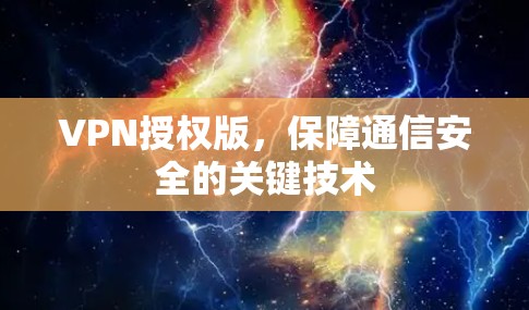 VPN授权版,保障通信安全的关键技术 VPN授权版,保障通信安全的关键技术