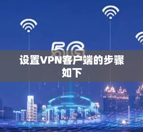 设置VPN客户端的步骤如下