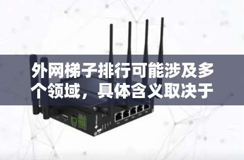 外网梯子排行可能涉及多个领域,具体含义取决于上下文。以下是一些可能的解释 外网梯子排行可能涉及多个领域,具体含义取决于上下文。以下是一些可能的解释