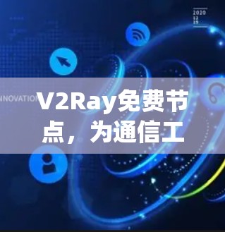V2Ray免费节点，为通信工程师量身定制的高效解决方案