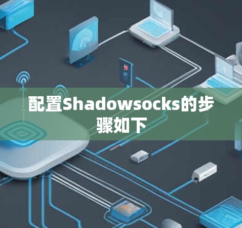 配置Shadowsocks的步骤如下 配置Shadowsocks的步骤如下
