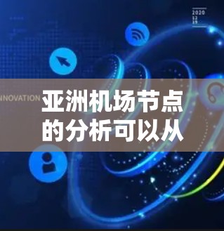 亚洲机场节点的分析可以从多个维度进行，以下是对这一概念的详细分析和总结