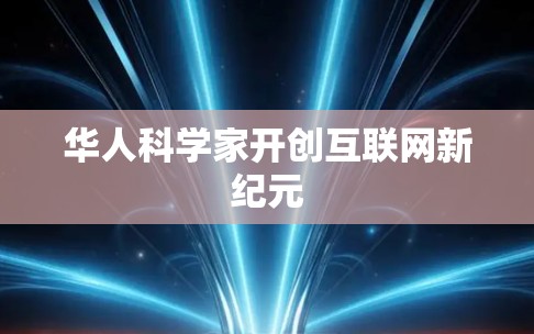 华人科学家开创互联网新纪元 华人科学家开创互联网新纪元