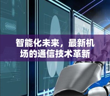 智能化未来,最新机场的通信技术革新 智能化未来,最新机场的通信技术革新