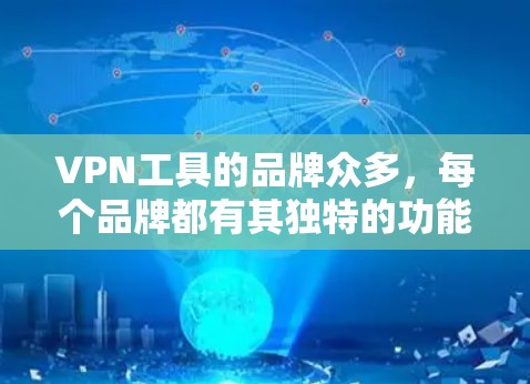 VPN工具的品牌众多，每个品牌都有其独特的功能和定位。以下是一些知名的VPN品牌及其简要介绍