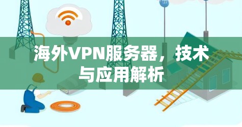 海外VPN服务器,技术与应用解析 海外VPN服务器,技术与应用解析