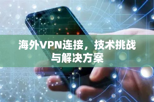 海外VPN连接，技术挑战与解决方案