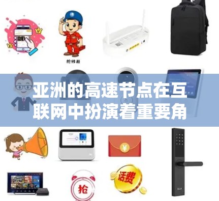 亚洲的高速节点在互联网中扮演着重要角色，特别是在数据传输效率和用户体验方面。以下是对亚洲高速节点的详细分析