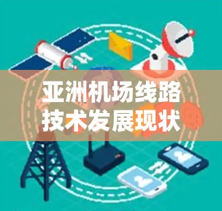 亚洲机场线路技术发展现状及未来趋势