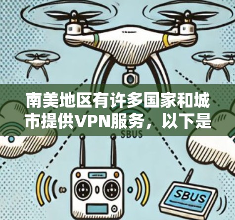 南美地区有许多国家和城市提供VPN服务,以下是一些主要的南美国家和城市的VPN节点信息 南美地区有许多国家和城市提供VPN服务,以下是一些主要的南美国家和城市的VPN节点信息