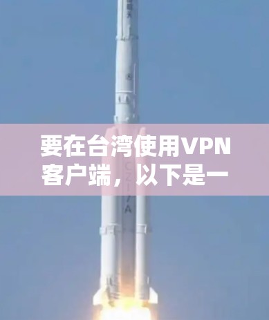 要在台湾使用VPN客户端,以下是一些常见的VPN服务和解决方案 要在台湾使用VPN客户端,以下是一些常见的VPN服务和解决方案