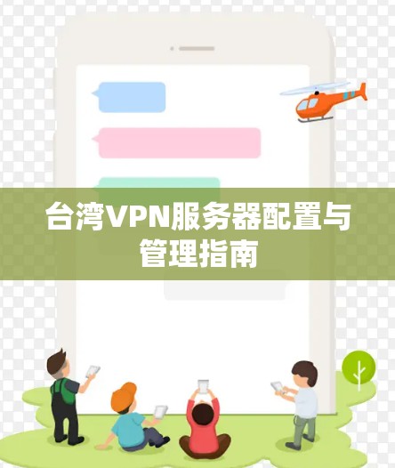 台湾VPN服务器配置与管理指南 台湾VPN服务器配置与管理指南