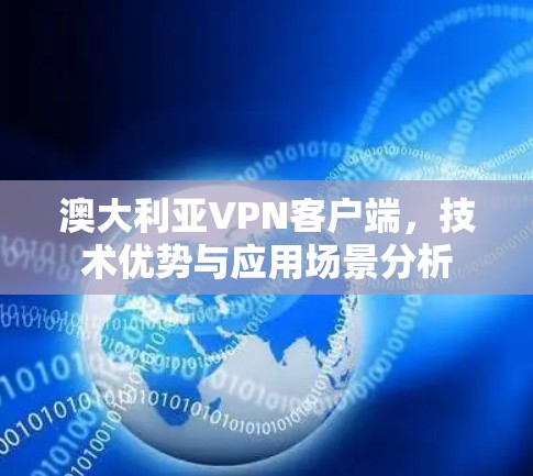 澳大利亚VPN客户端,技术优势与应用场景分析 澳大利亚VPN客户端,技术优势与应用场景分析