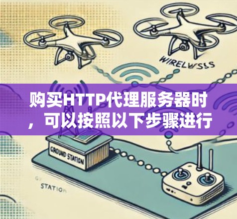 购买HTTP代理服务器时，可以按照以下步骤进行
