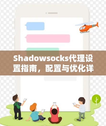 Shadowsocks代理设置指南，配置与优化详解