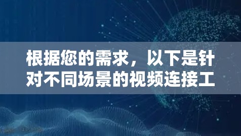 根据您的需求，以下是针对不同场景的视频连接工具推荐