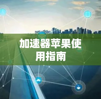 加速器苹果使用指南 加速器苹果使用指南