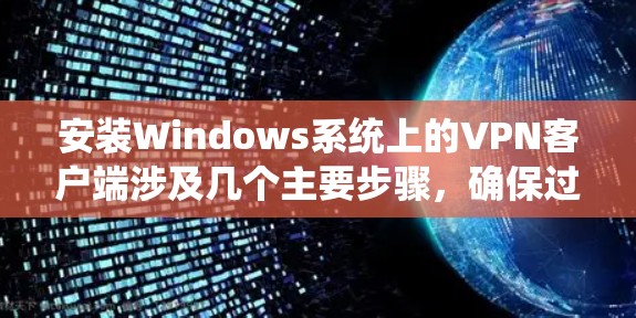 安装Windows系统上的VPN客户端涉及几个主要步骤,确保过程顺利完成并保持高安全性。以下是详细的步骤指南 安装Windows系统上的VPN客户端涉及几个主要步骤,确保过程顺利完成并保持高安全性。以下是详细的步骤指南