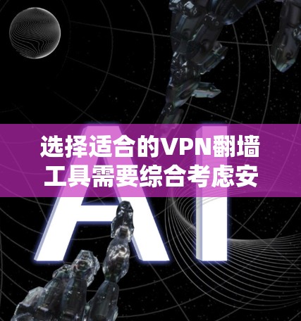 选择适合的VPN翻墙工具需要综合考虑安全性、速度、服务质量和预算等因素。以下是根据您的需求和分析后的推荐 选择适合的VPN翻墙工具需要综合考虑安全性、速度、服务质量和预算等因素。以下是根据您的需求和分析后的推荐