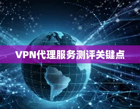 VPN代理服务测评关键点 VPN代理服务测评关键点