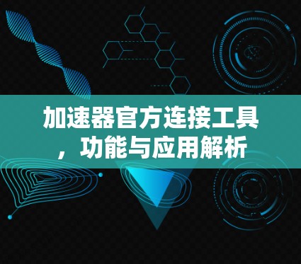 加速器官方连接工具，功能与应用解析